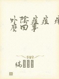 外阴痘痘 痒怎么回事