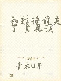 和离后前夫重生了 月见溪