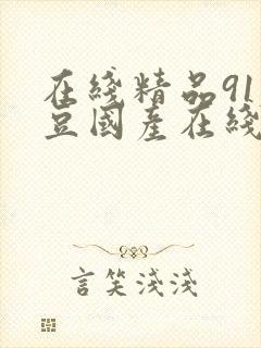 在线精品91麻豆国产在线观看