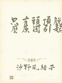 只有头顶脱发什么原因引起的