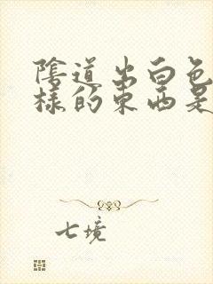 阴道出白色皮一样的东西是怎么回事