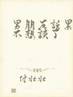 男朋友说累了,不想谈了