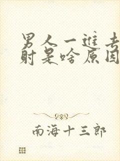 男人一进去就想射是啥原因