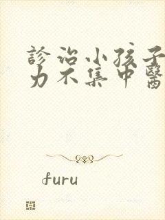 诊治小孩子注意力不集中医院