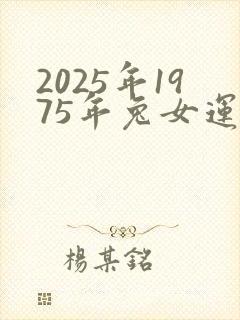 2025年1975年兔女运势怎样封面