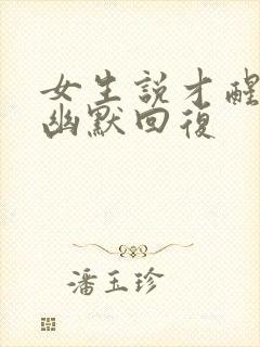 女生说才醒怎么幽默回复