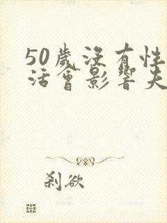 50岁没有性生活会影响夫妻感情吗?