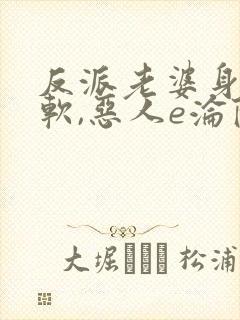 反派老婆身娇体软,恶人e沦陷了小说免费阅读