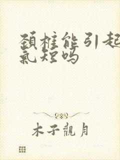 颈椎能引起胸闷气短吗