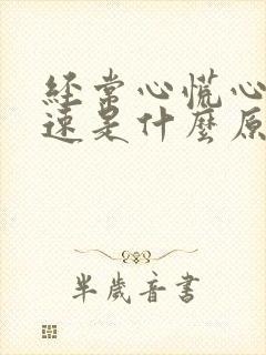 经常心慌心跳加速是什么原因