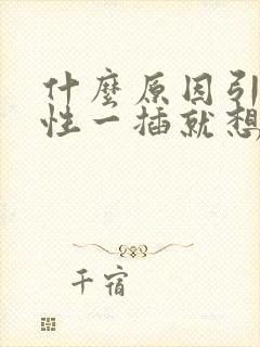 什么原因引起男性一插就想射