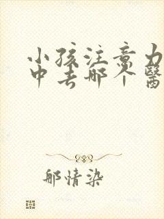 小孩注意力不集中去哪个医院