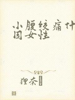 小腹绞痛什么原因女性