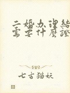 二婚办理结婚证需要什么证件封面