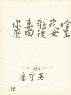 你喜欢我啥呢怎么回复女生