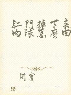 肛门掉下来一个肉球怎么回事