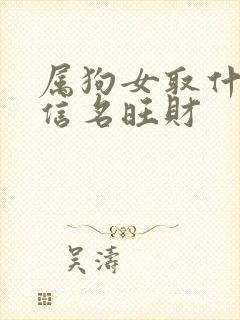 属狗女取什么微信名旺财