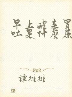 早上醒来胃疼想吐是什么原因