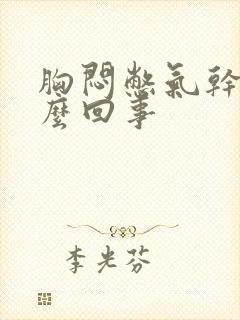 胸闷憋气干咳怎么回事