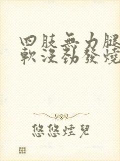 四肢无力腿脚发软没劲发烧