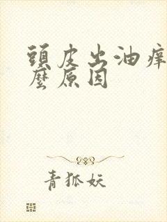 头皮出油痒是什么原因