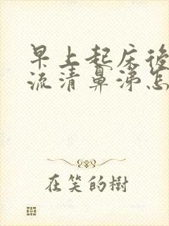 早上起床后鼻子流清鼻涕怎么回事