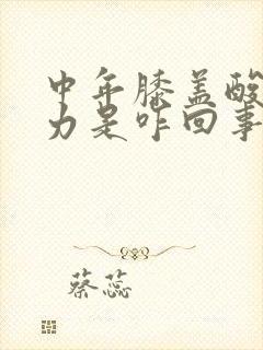 中年膝盖酸软无力是咋回事