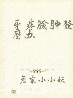 牙疼脸肿发烧怎么办