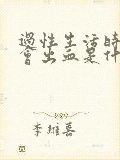 过性生活时阴道会出血是什么原因呀