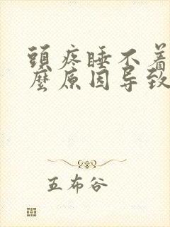 头疼睡不着是什么原因导致的