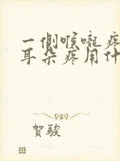 一侧喉咙疼带着耳朵疼用什么药