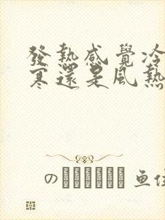 发热感觉冷是风寒还是风热