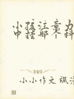 小孩注意力不集中挂哪个科室