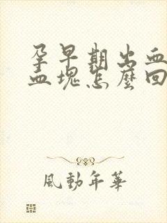 孕早期出血伴有血块怎么回事?封面