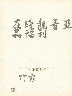 在线观看亚洲精品福利