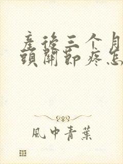 产后三个月手指头关节疼怎么办