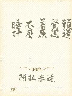 睡不着觉头疼是什么原因造成的