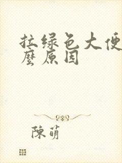 拉绿色大便是什么原因