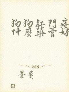 狗狗肛门瘙痒擦什么药膏好