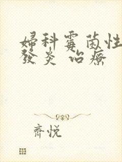 妇科霉菌性阴道发炎 治疗