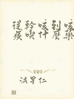 从干咳到咳出黄痰吃什么药