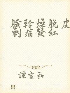 脸干燥脱皮紧绷刺痛发红