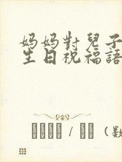 妈妈对儿子十岁生日祝福语 简短独特