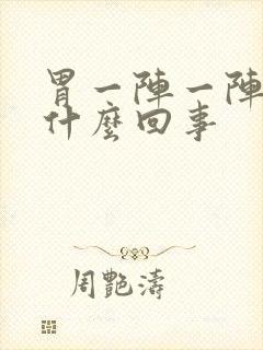 胃一阵一阵痛是什么回事