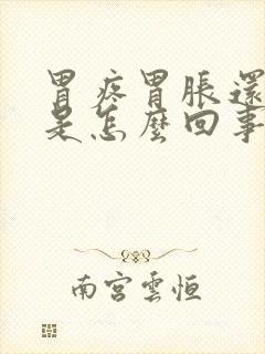 胃疼胃胀还打嗝是怎么回事