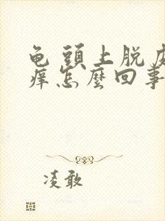 龟 头上脱皮发痒怎么回事