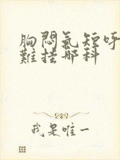 胸闷气短呼吸困难挂哪科封面