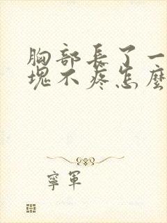 胸部长了一个硬块不疼怎么回事