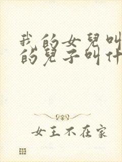 我的女儿叫姑姑的儿子叫什么