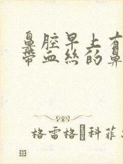 鼻腔早上有少量带血丝的鼻涕